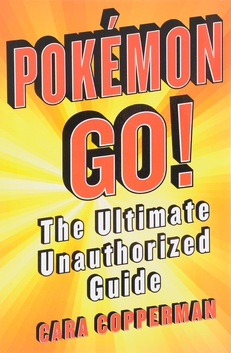 Pokemon GO!: The Ultimate Unauthorized Guide