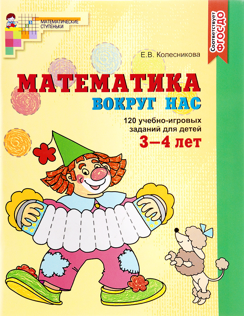 Математика вокруг нас. 120 игровых заданий для детей 3-4 лет. Е. В. Колесникова