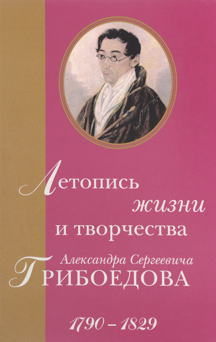 Летопись жизни и творчества Александра Сергеевича Грибоедова. 1790. 1829