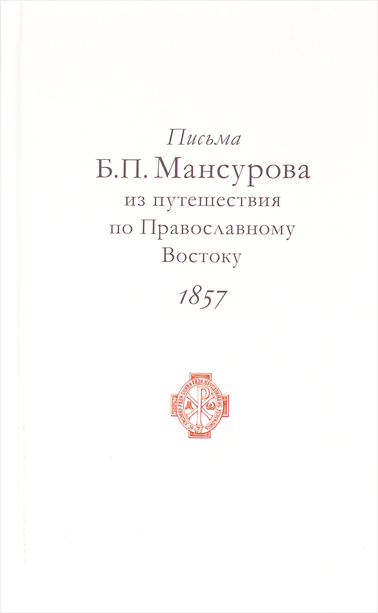 Письма Б. П. Мансурова из путешествия по Православному Востоку в 1857 году. Б. П. Мансуров