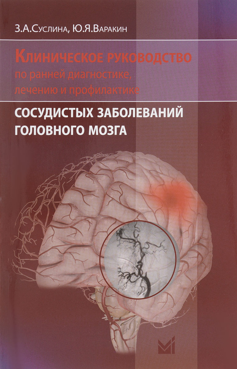 Клиническое руководство по ранней диагностике, лечению и профилактике сосудистых заболеваний головного мозга. З. А. Суслина, Ю. Я. Варакин