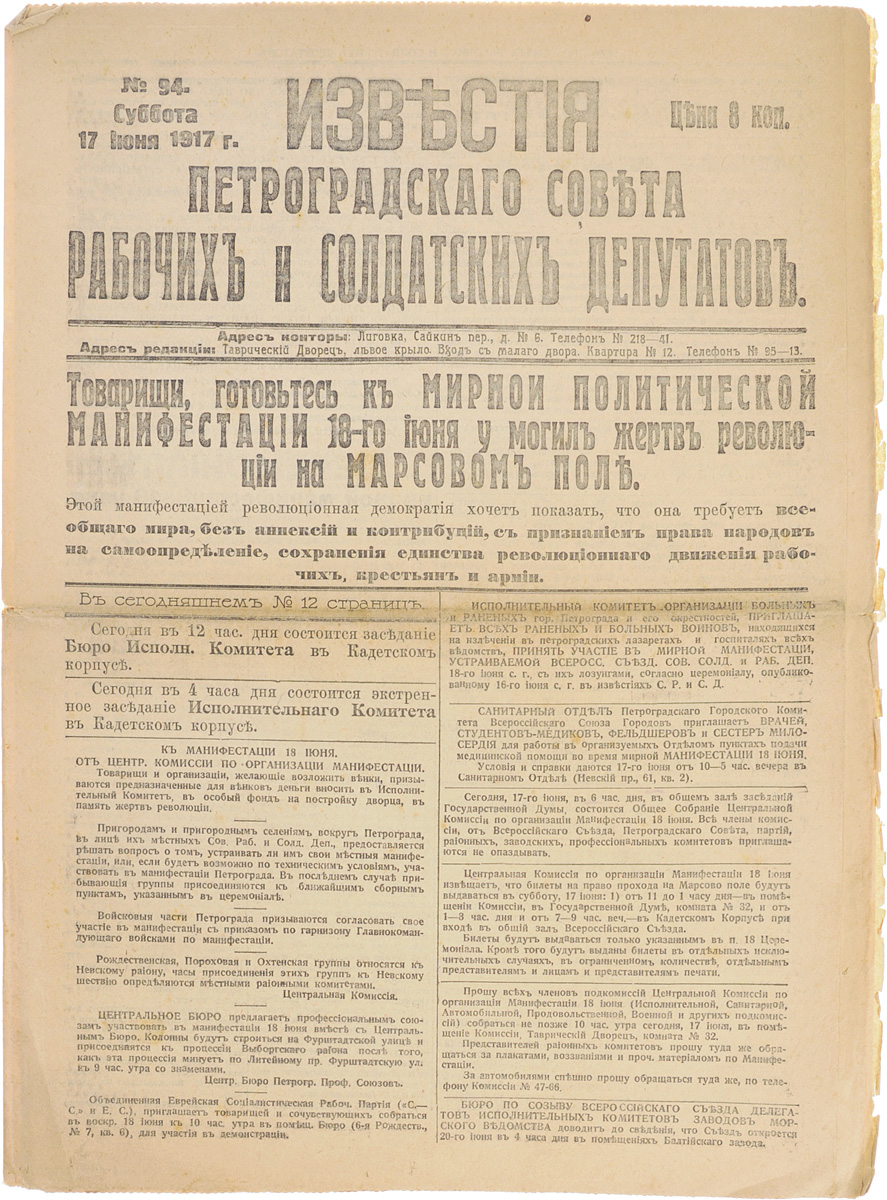 1917 год! Известия Петроградского Совета Рабочих и Солдатских Депутатов. № 94, 17 июня 1917 г.0120710 1917 год! Известия Петроградского Совета Рабочих и Солдатских Депутатов. № 94, 17 июня 1917 г.0120710Петроград, 1917 год. Типография Известий Петроградского Совета рабочих и солдатских депутатов.Сохранность хорошая.Газета Известия Петроградского Совета рабочих и солдатских депутатов № 94 от 17 июня 1917 года.Известия Петроградского Совета рабочих и солдатских депутатов - ежедневная газета. Начала выходить 28 февраля (13 марта) 1917. После образования на I Всероссийском съезде Советов Центрального Исполнительного Комитета Советов рабочих и солдатских депутатов газета стала органом ЦИК и с 1 (14) августа 1917 (с № 132) выходила под названием Известия Центрального Исполнительного Комитета и Петроградского Совета рабочих и солдатских депутатов. Все это время газета находилась в руках меньшевиков и эсеров и вела ожесточенную борьбу против большевистской партии.После II Всероссийского съезда Советов (с 27 октября (9 ноября) 1917) Известия стали выходить как официальный орган советской власти - ЦИК и Петроградского Совета.Не подлежит вывозу за пределы Российской Федерации.