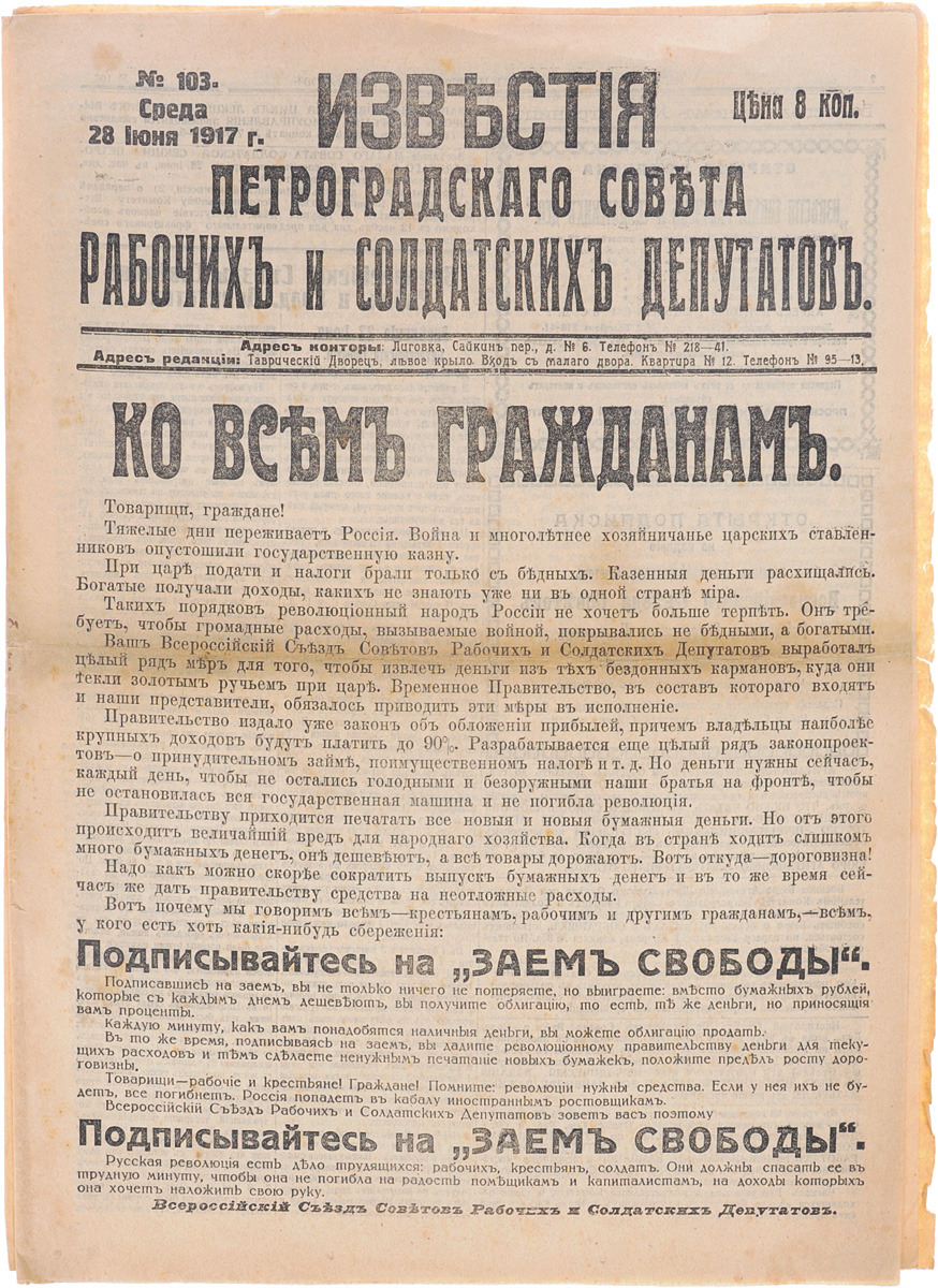 1917 год! Известия Петроградского Совета Рабочих и Солдатских Депутатов. № 103, 28 июня 1917 г.C511 1917 год! Известия Петроградского Совета Рабочих и Солдатских Депутатов. № 103, 28 июня 1917 г.C511Петроград, 1917 год. Типография Известий Петроградского Совета рабочих и солдатских депутатов.Сохранность хорошая.Газета Известия Петроградского Совета рабочих и солдатских депутатов № 103 от 28 июня 1917 года.Известия Петроградского Совета рабочих и солдатских депутатов - ежедневная газета. Начала выходить 28 февраля (13 марта) 1917. После образования на I Всероссийском съезде Советов Центрального Исполнительного Комитета Советов рабочих и солдатских депутатов газета стала органом ЦИК и с 1 (14) августа 1917 (с № 132) выходила под названием Известия Центрального Исполнительного Комитета и Петроградского Совета рабочих и солдатских депутатов. Все это время газета находилась в руках меньшевиков и эсеров и вела ожесточенную борьбу против большевистской партии.После II Всероссийского съезда Советов (с 27 октября (9 ноября) 1917) Известия стали выходить как официальный орган советской власти - ЦИК и Петроградского Совета.Не подлежит вывозу за пределы Российской Федерации.