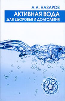 Активная вода для здоровья и долголетия. А. А. Назаров