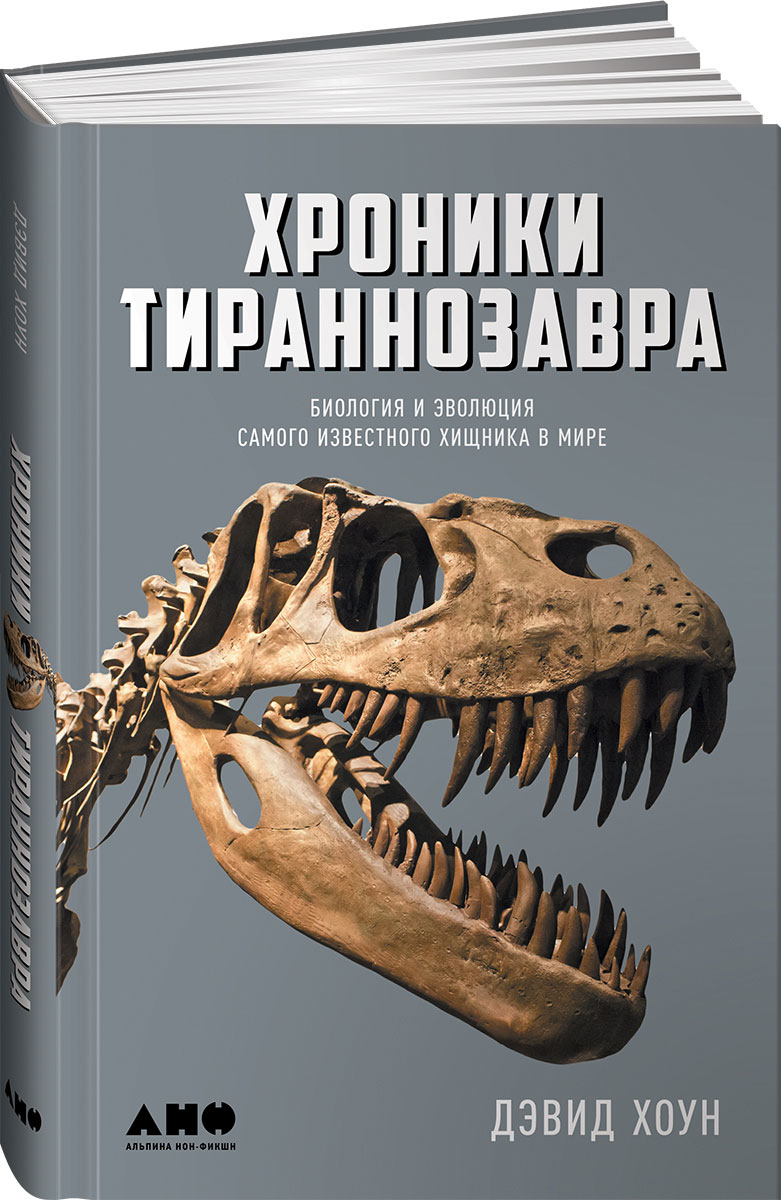 Хроники тираннозавра. Биология и эволюция самого известного хищника в мире. Дэвид Хоун