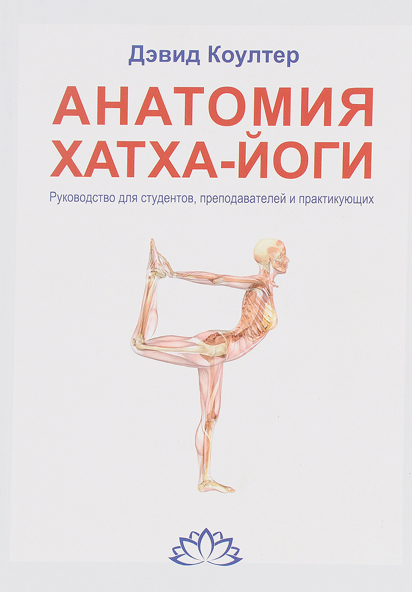 Анатомия Хатха-йоги. Руководство для студентов, преподавателей и практикующих. Дэвид Коултер