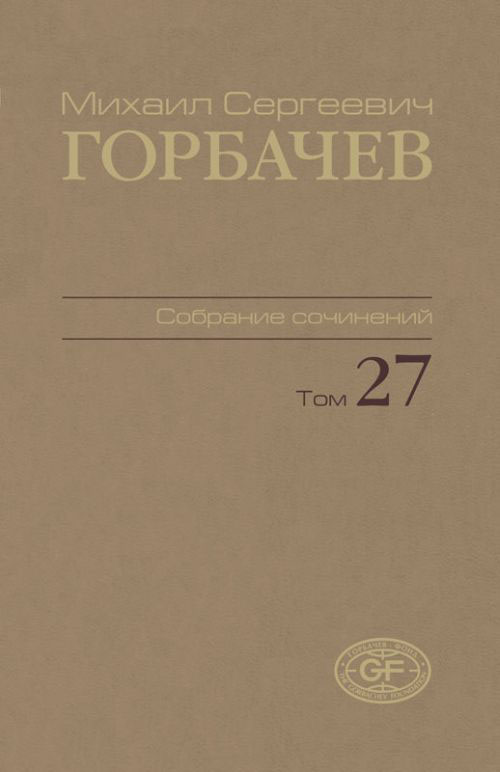 М. С. Горбачев. Собрание сочинений. Том 27. М. С. Горбачев