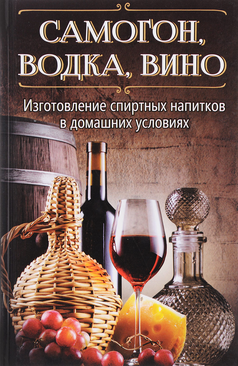 Самогон, водка, вино. Изготовление спиртных напитков в домашних условиях. Руслан Герасимов