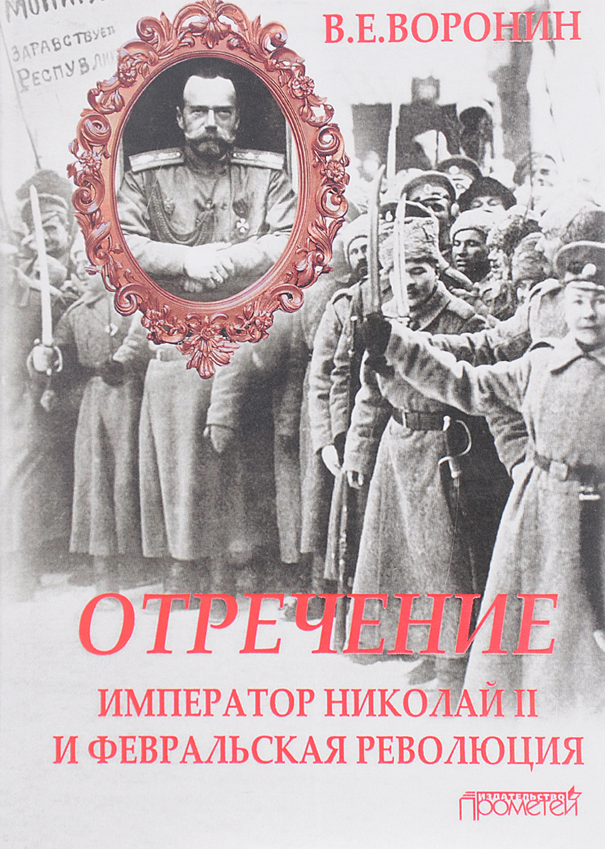 Отречение. Император Николай II и Февральская революция. В. Е. Воронин