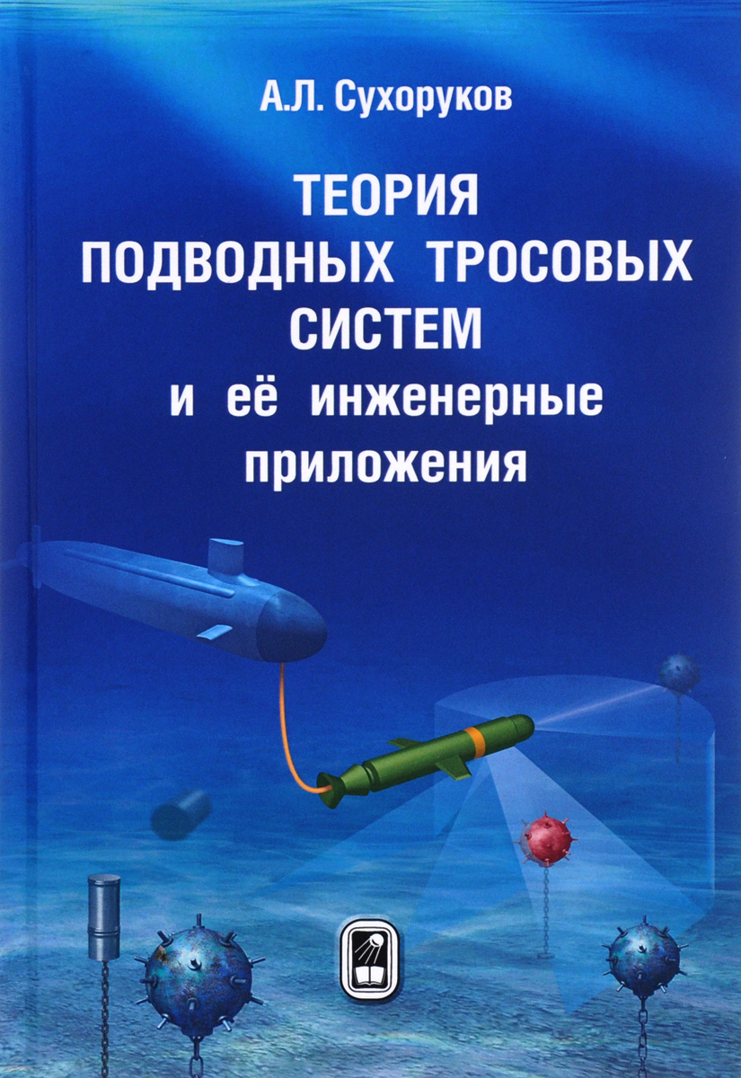 Теория подводных тросовых систем и её инженерные приложения. А. Л. Сухоруков