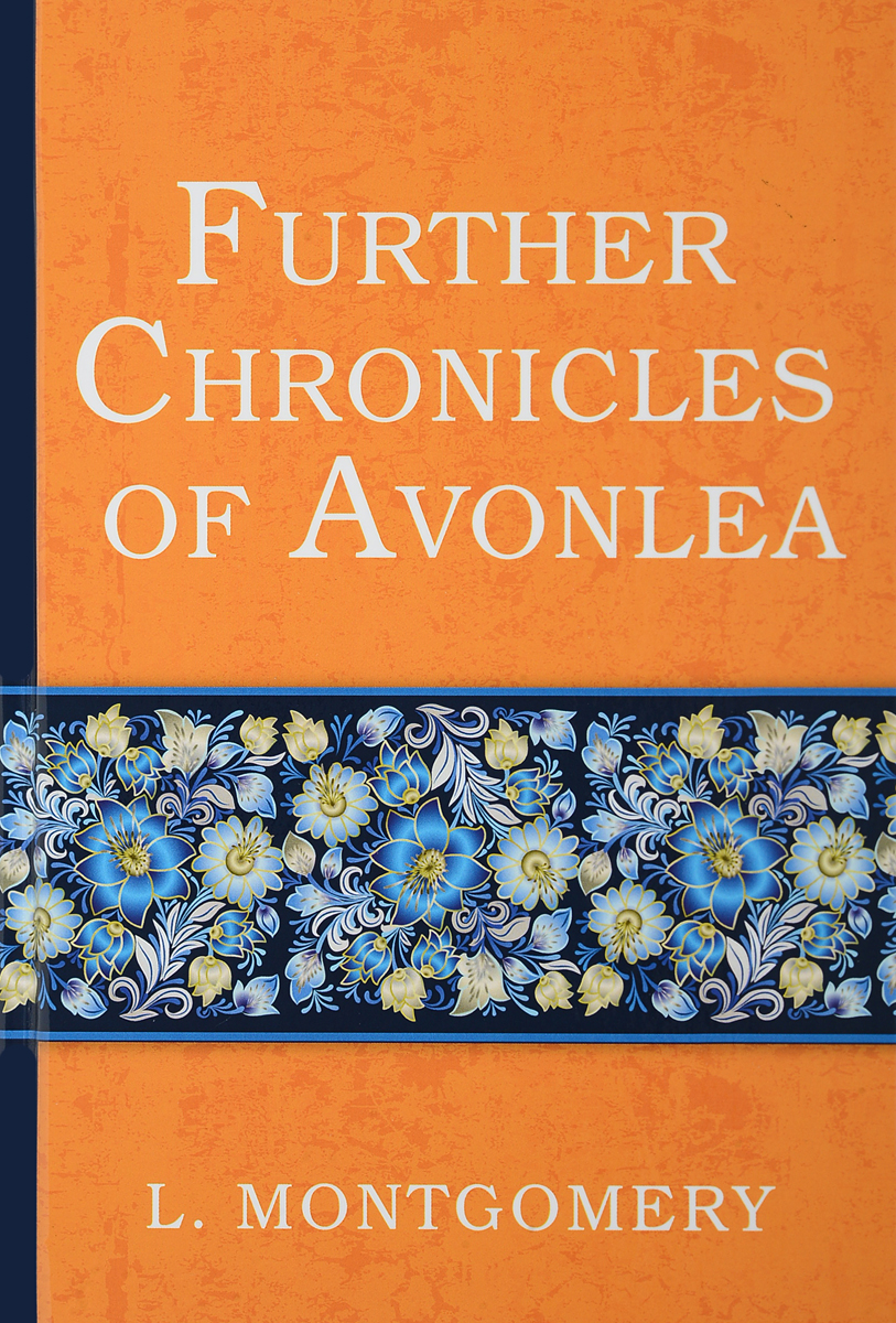 Further Chronicles of Avonlea. L. Montgomery
