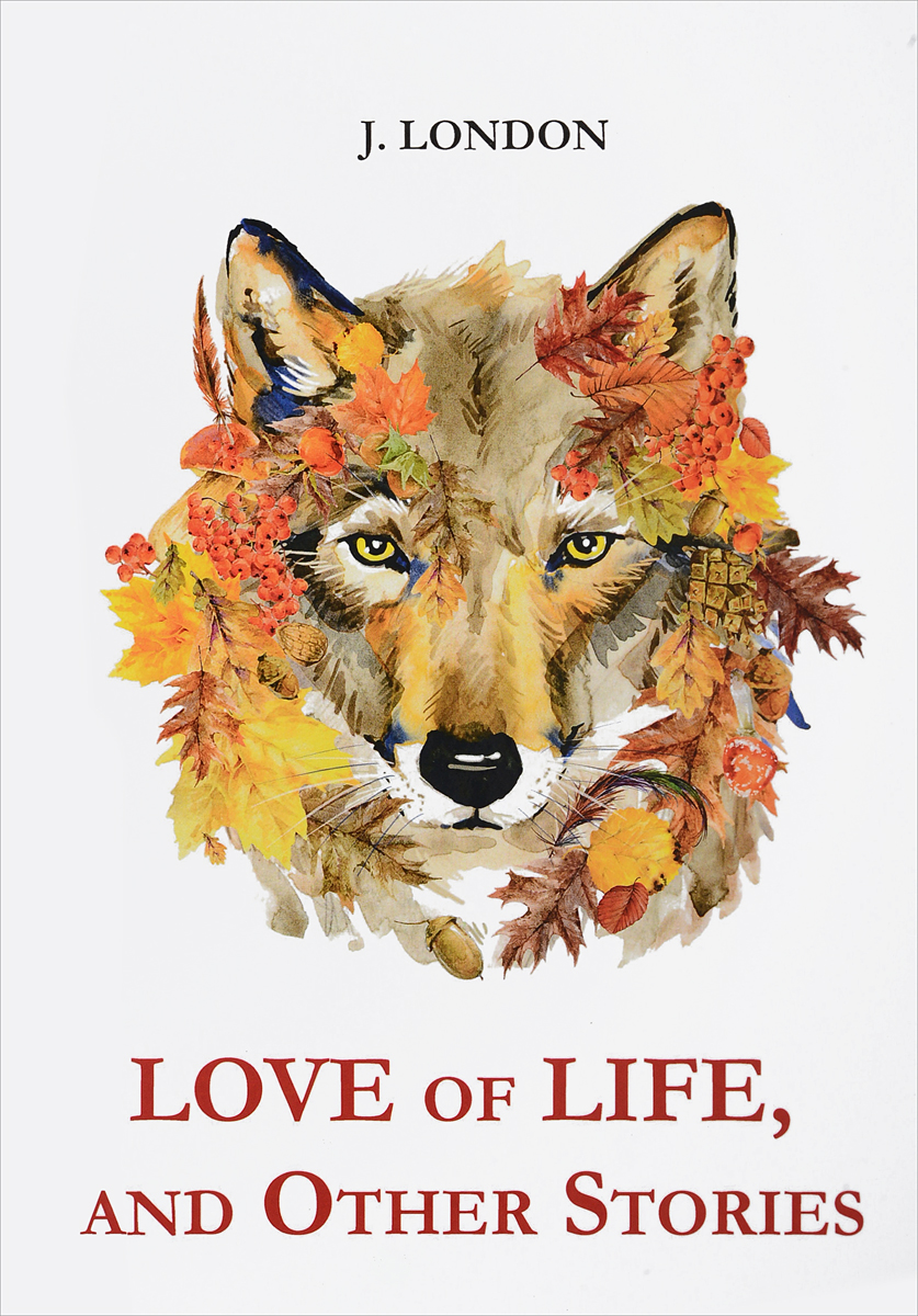 Love of Life, and Other Stories / Любовь к жизни. J. London