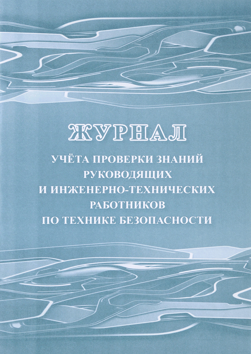 Журнал учёта проверки знаний руководящих и инженерно-технических работников по технике безопасности