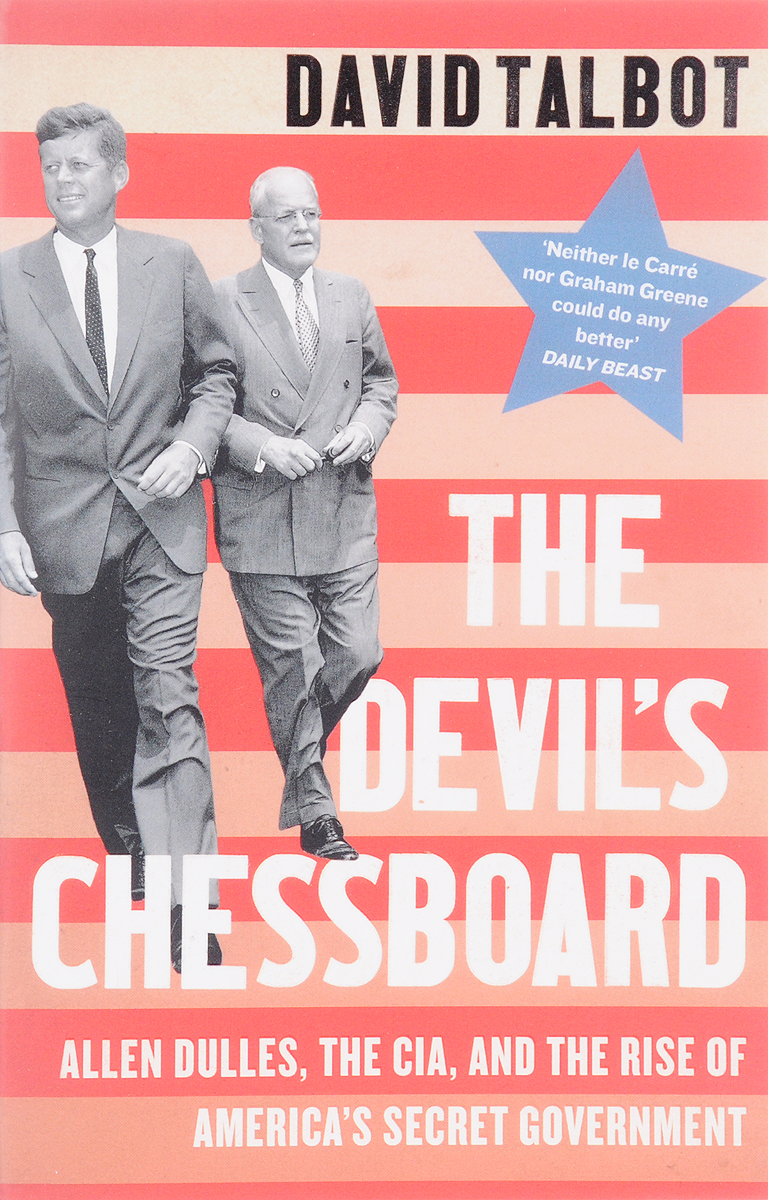 The Devils Chessboard: Allen Dulles, The Cia, And The Rise Of Americas Secret Government