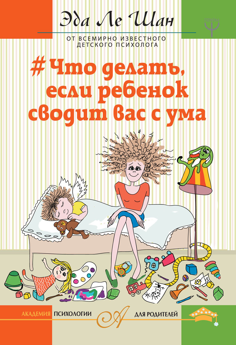 Что делать, если ребенок сводит вас с ума. Эда Ле Шан Что делать, если ребенок сводит вас с ума. Эда Ле Шан