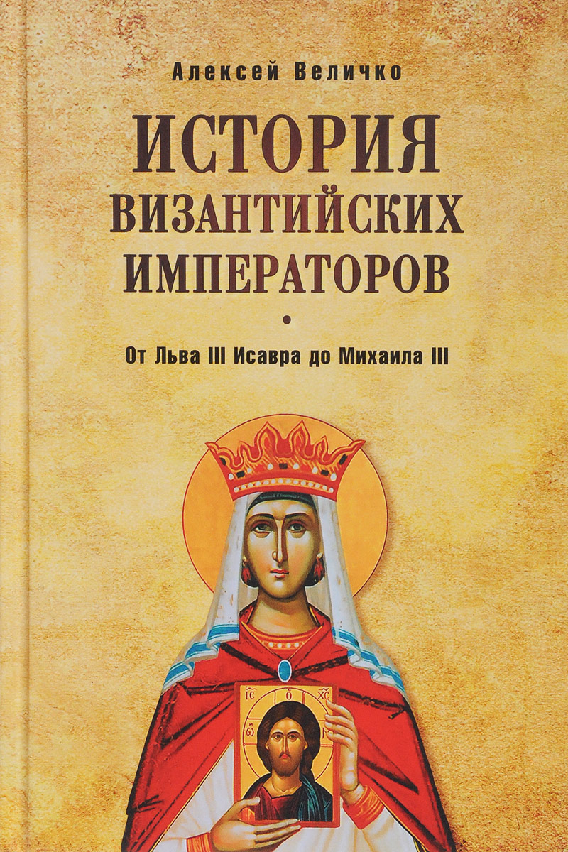 История Византийских императоров. От Льва III Исавра до Михаила III. А. М. Величко