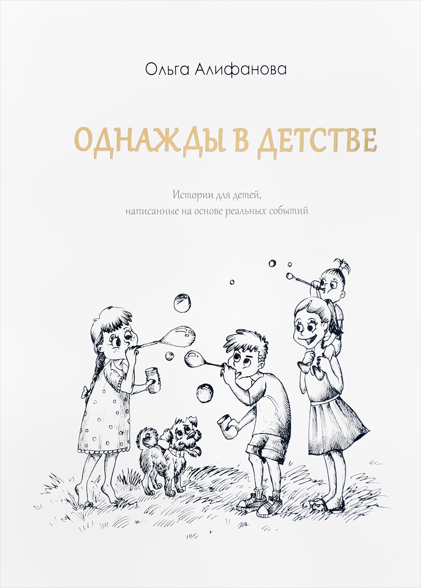 Однажды в детстве. Истории для детей, написанные на основе событий. Ольга Алифанова