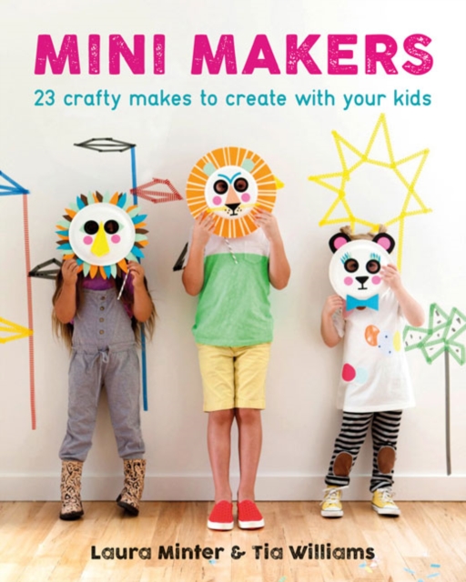 Mini Makers: 23 Crafty Makes to Create with your Kids