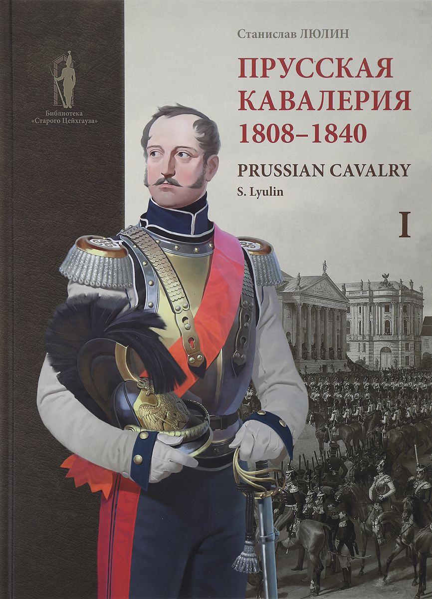 Прусская кавалерия. 1808-1840. Том 1. Станислав Люлин