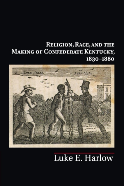 Religion, Race, and the Making of Confederate Kentucky, 1830–1880. Religion, Race, and the Making of Confederate Kentucky, 1830–1880.
