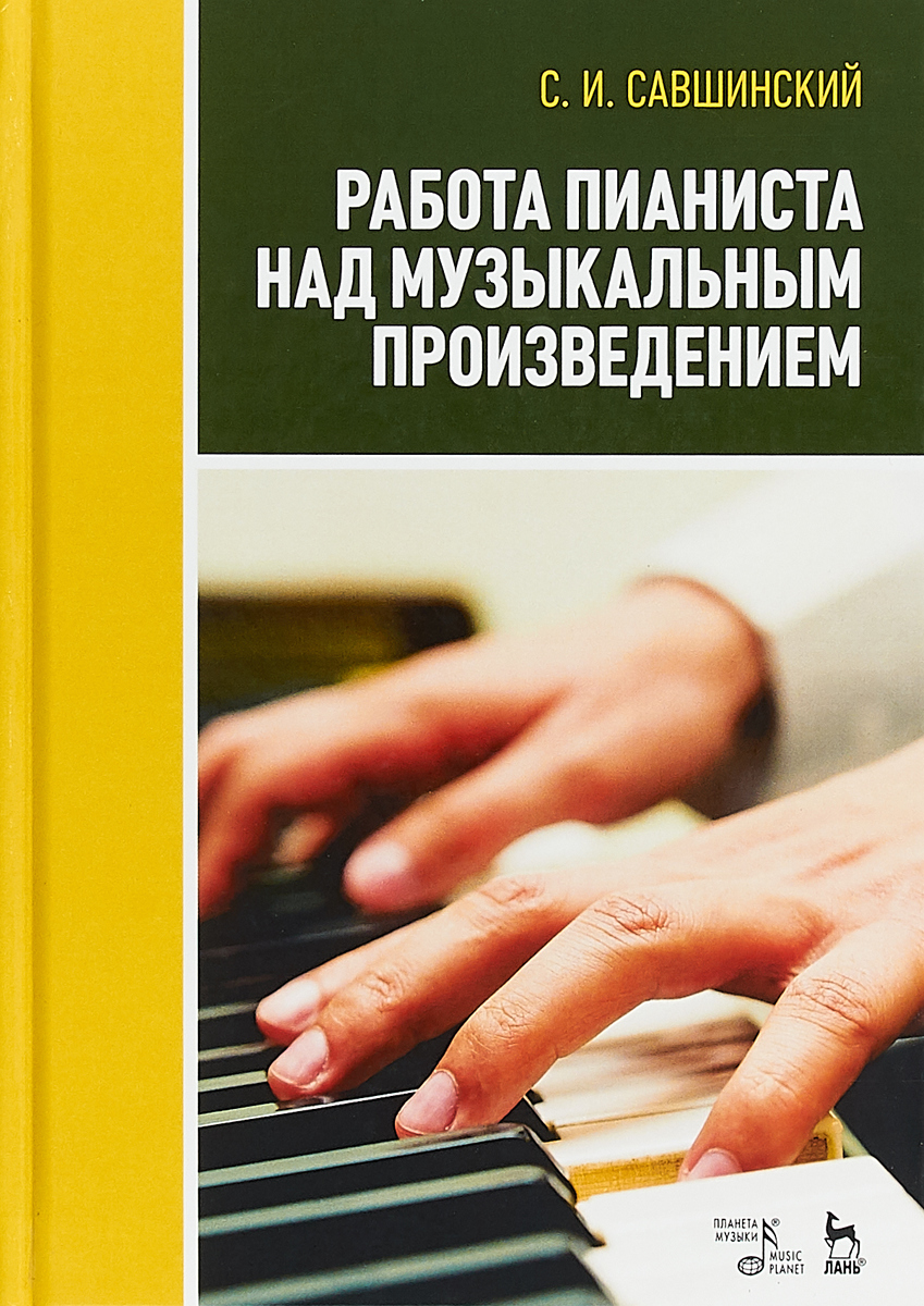Работа пианиста над музыкальным произведением. Учебное пособие. С. И. Савшинский