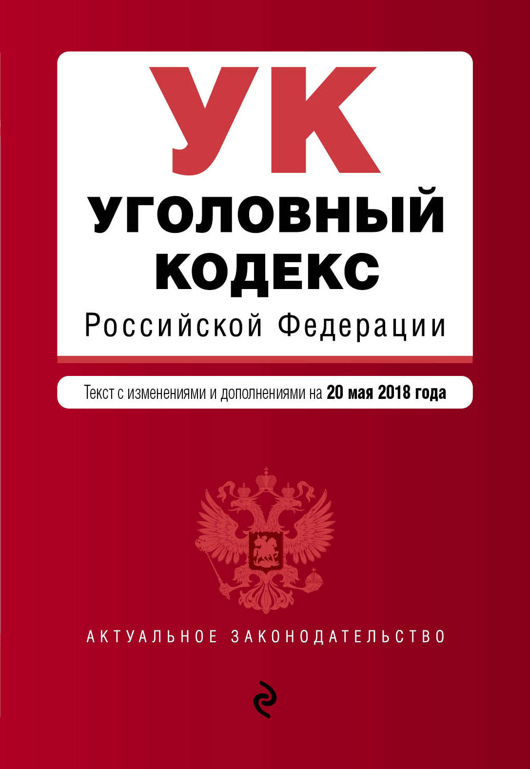 Уголовный кодекс Российской Федерации. Текст с изменениями и дополнениями на 20 мая 2018 г