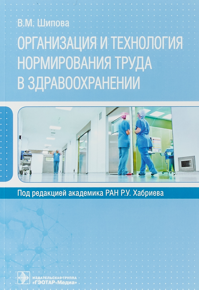 Организация и технология нормирования труда в здравоохранении. В. М. Шипова,Р. У. Хабриев