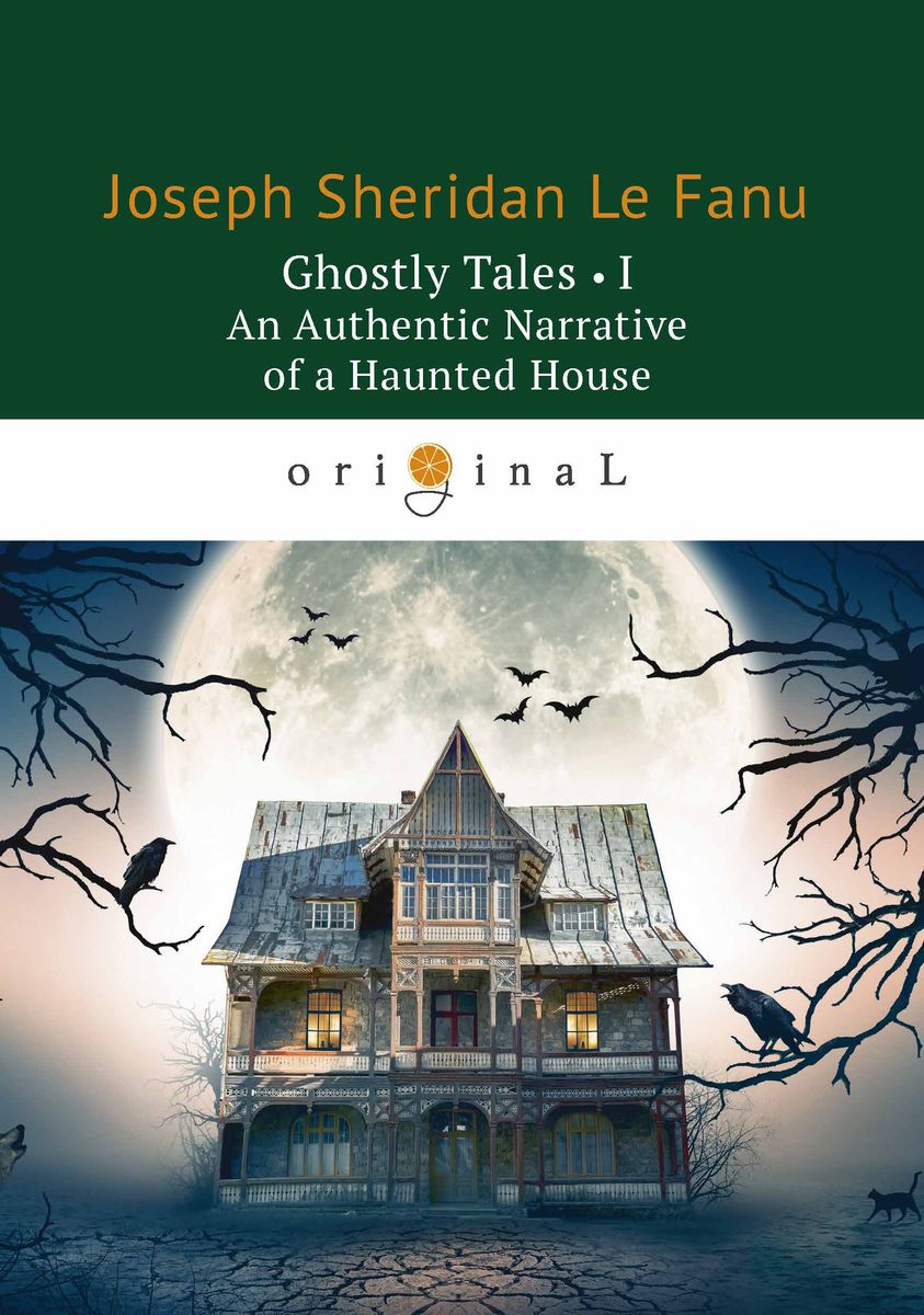Ghostly Tales I: An Authentic Narrative of a Haunted House. Joseph Sheridan Le Fanu