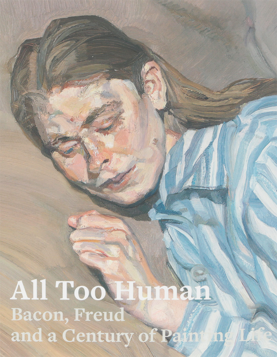 All Too Human: Bacon, Freud and a Century of Painting Life