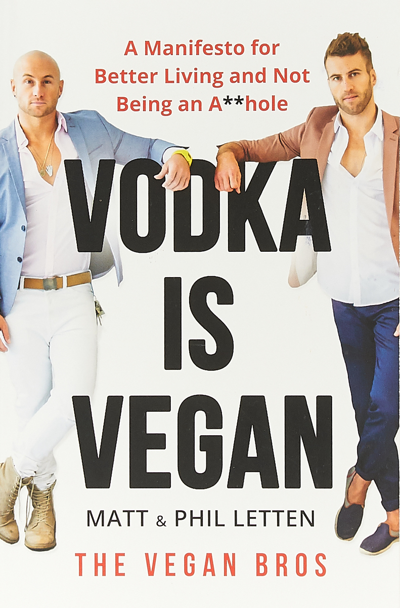 Vodka Is Vegan: A Vegan Bros Manifesto for Better Living and Not Being an A**hole