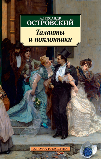 Таланты и поклонники. Александр Островский Таланты и поклонники. Александр Островский