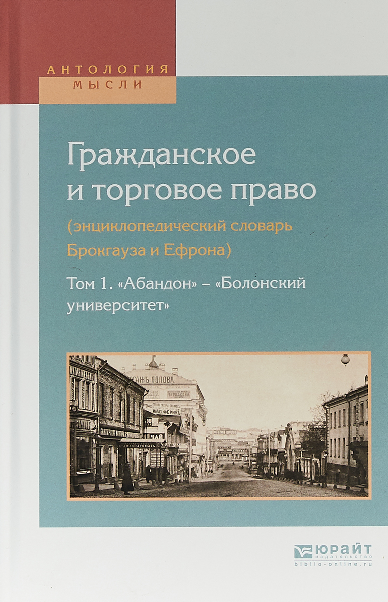 Гражданское и торговое право (энциклопедический словарь Брокгауза и Ефрона). В 10 томах. Том 1. «Абандон» — «Болонский университет». Гражданское и торговое право (энциклопедический словарь Брокгауза и Ефрона). В 10 томах. Том 1. «Абандон» — «Болонский университет».