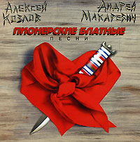 Алексей Козлов,Андрей Макаревич Алексей Козлов. Андрей Макаревич. Пионерские блатные песни