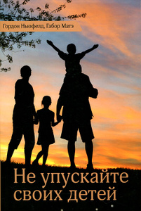 Книга "Не упускайте своих детей" Гордон Ньюфелд, Габор Матэ - купить книгу ISBN 978-5-905392-08-5 с доставкой по почте в интернет-магазине Ozon.ru
