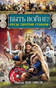 Книга "Быть войне! Русы против гуннов" Максим Кисляков - купить книгу ISBN 978-5-699-72865-7 с доставкой по почте в интернет-магазине Ozon.ru