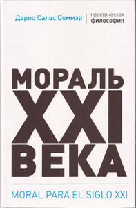 Книга "Мораль XXI века" Дарио Салас Соммэр - купить книгу ISBN 978-5-904280-47-5 с доставкой по почте в интернет-магазине Ozon.ru