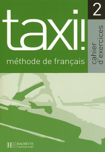 Taxi! 2: Methode de francais: Cahier d'exercices.