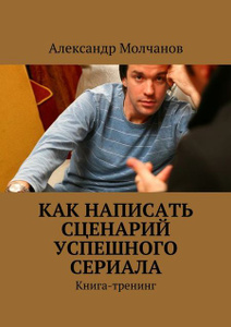 Александр Молчанов, "Как написать сценарий успешного сериала"