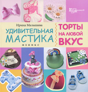 Книга "Удивительная мастика. Торты на любой вкус" Ирина Малышева - КУПИТЬ на OZON.ru с доставкой по почте | 
