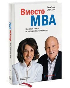 Книга "Вместо MBA. Полезные советы от легендарных менеджеров" Джек Уэлч, Сюзи Уэлч - купить на OZON.ru книгу с доставкой по почте | 978-5-00057-699-1