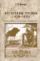 Фотографы Москвы (1839-1930). Биографический словарь-справочник