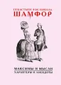 Себастьен Рок Никола Шамфор. Максимы и мысли. Характеры и анекдоты