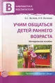 Учим общаться детей раннего возраста. Методическое пособие