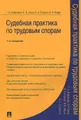 Судебная практика по трудовым спорам. Практическое пособие