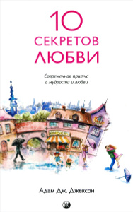 Книга "Десять секретов Любви. Современная притча о мудрости и любви" Адам Дж. Джексон - купить на OZON.ru книгу с быстрой доставкой по почте | 