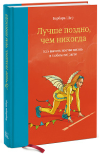 Книга "Лучше поздно, чем никогда. Как начать новую жизнь в любом возрасте" Барбара Шер