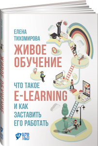 Книга "Живое обучение. Что такое e-learning и как заставить его работать" Елена Тихомирова - купить на OZON.ru книгу с быстрой доставкой по почте | 978-5-9614-5841-1