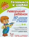 Леворукий ребенок. 50 уроков для подготовки к письму. Для детей 5-6 лет