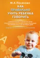 Как правильно учить ребенка говорить. Стимулирование развития речи детей. Предупреждение и коррекция речевых нарушений. Постановка речи у неговорящих детей